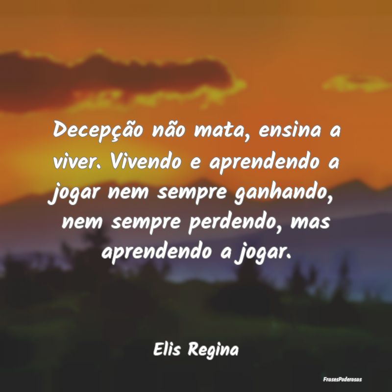 Decepção não mata, ensina a viver. Vivendo e ap... Decepção não mata, ensina a viver. Vivendo e ap...