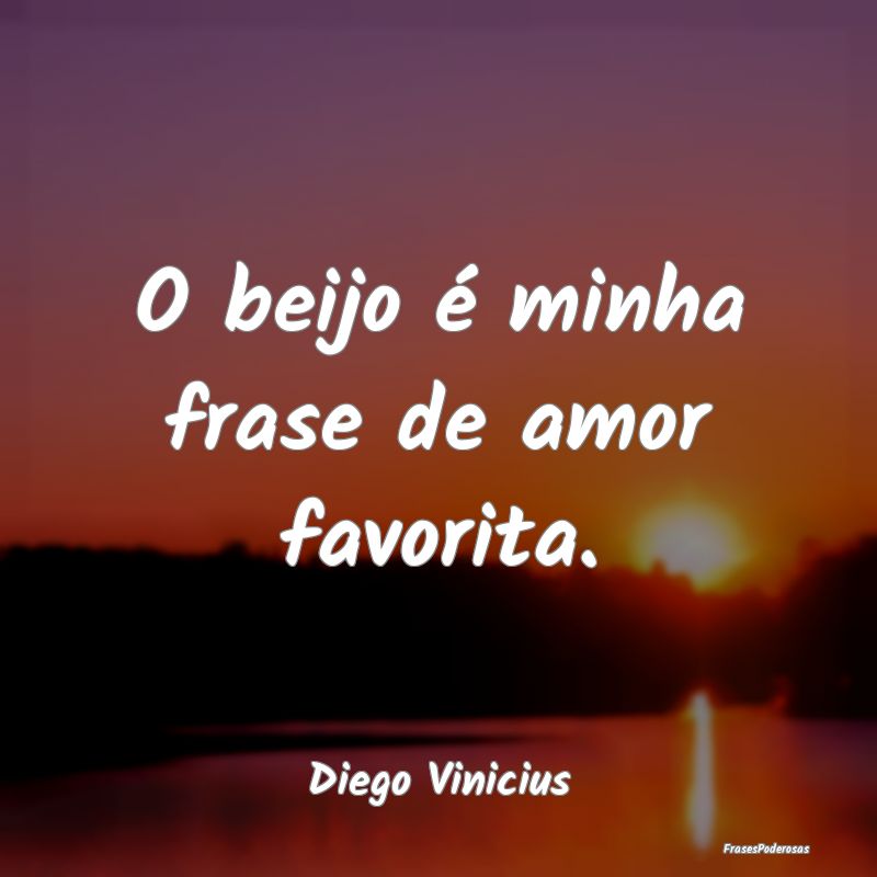 O beijo é minha frase de amor favorita....