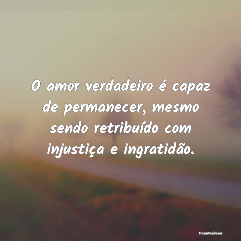 O amor verdadeiro é capaz de permanecer, mesmo se... O amor verdadeiro é capaz de permanecer, mesmo se...