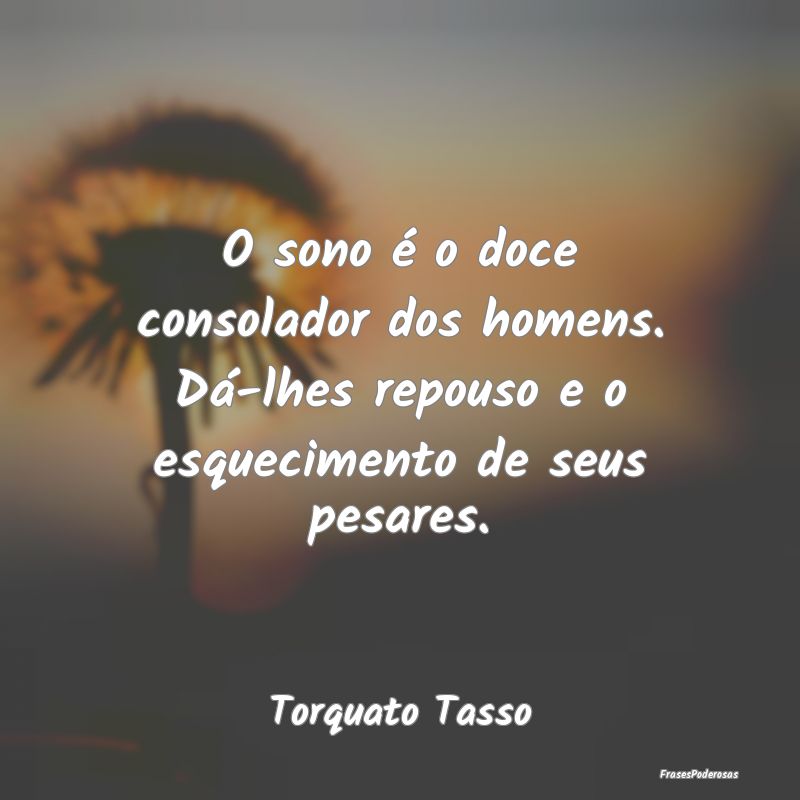 O sono é o doce consolador dos homens. Dá-lhes r...