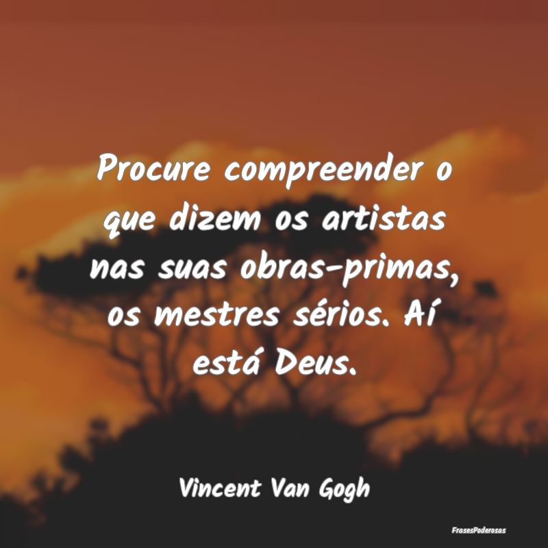 Procure compreender o que dizem os artistas nas su... Procure compreender o que dizem os artistas nas su...
