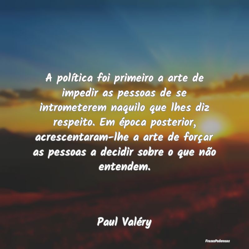 A política foi primeiro a arte de impedir as pess... A política foi primeiro a arte de impedir as pess...