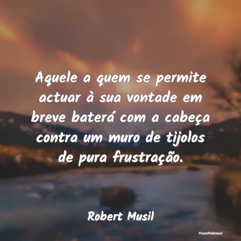 Aquele a quem se permite actuar à sua vontade em ... Aquele a quem se permite actuar à sua vontade em ...