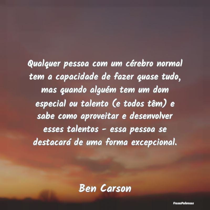 Qualquer pessoa com um cérebro normal tem a capac... Qualquer pessoa com um cérebro normal tem a capac...