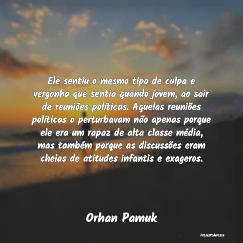 Frases de Vergonha - Ele sentiu o mesmo tipo de culpa e vergonha que se...