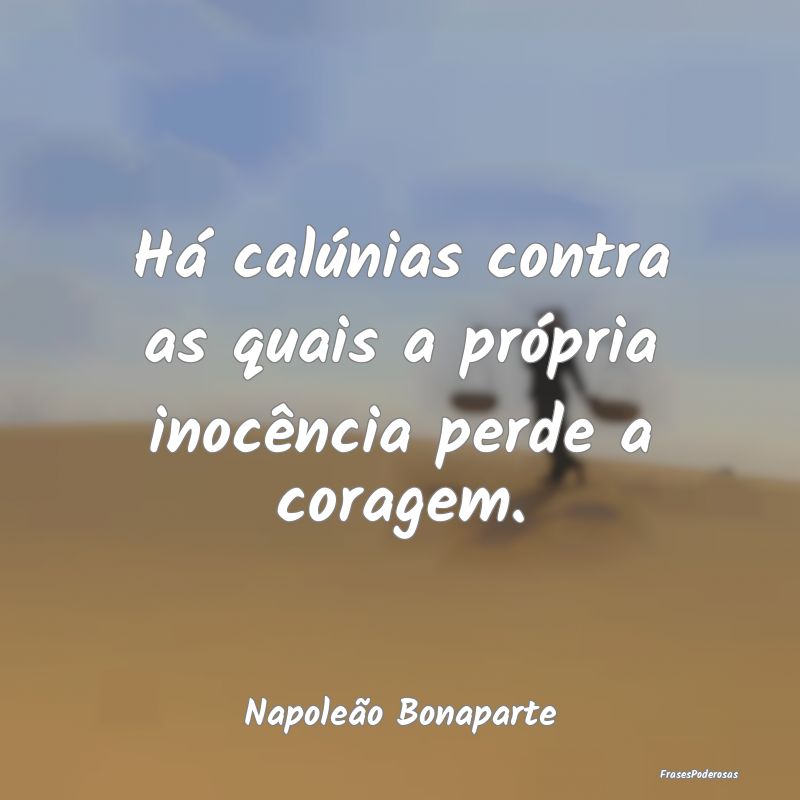 Há calúnias contra as quais a própria inocênci...