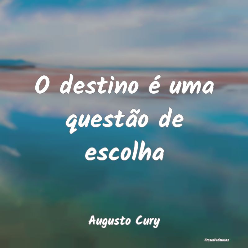 O destino é uma questão de escolha...