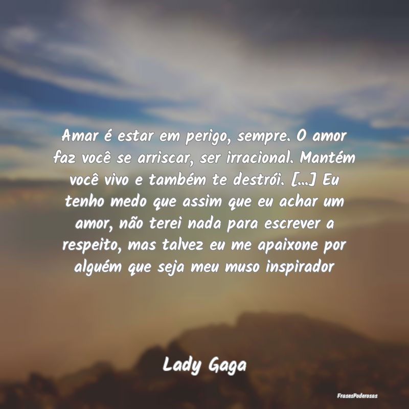 Amar é estar em perigo, sempre. O amor faz você ... Amar é estar em perigo, sempre. O amor faz você ...