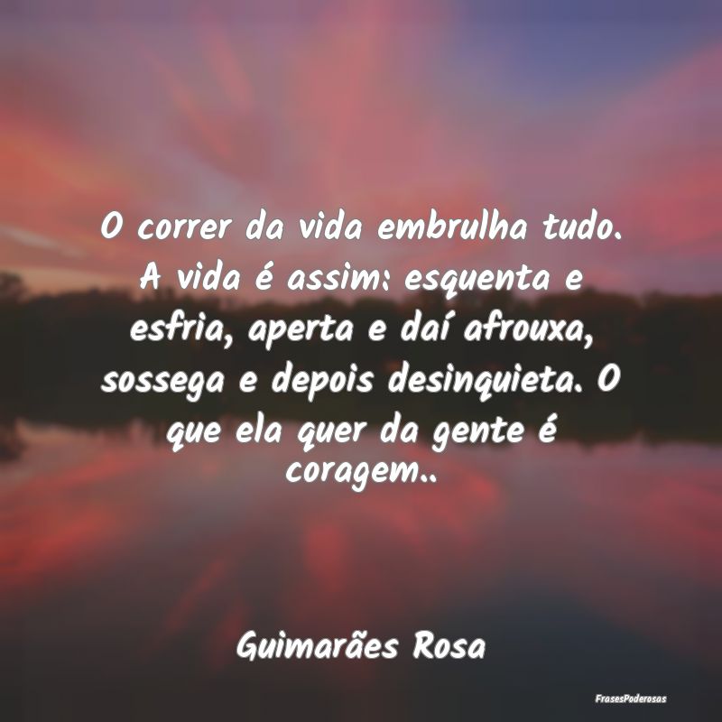 O correr da vida embrulha tudo. A vida é assim: e... O correr da vida embrulha tudo. A vida é assim: e...