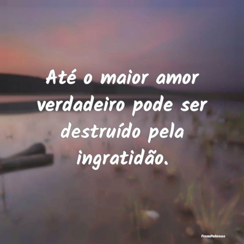 Até o maior amor verdadeiro pode ser destruído p...