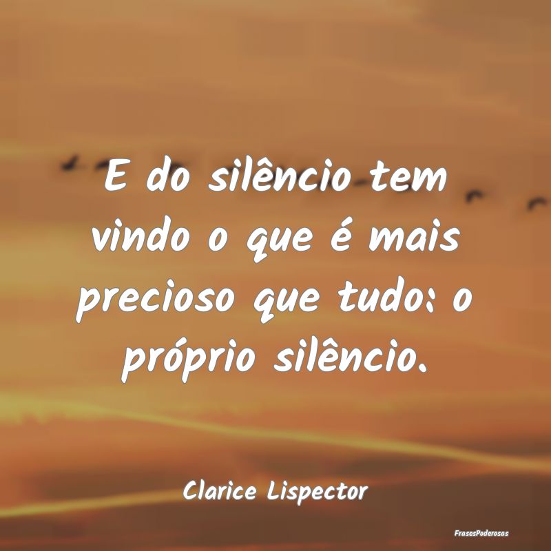 E do silêncio tem vindo o que é mais precioso qu... E do silêncio tem vindo o que é mais precioso qu...