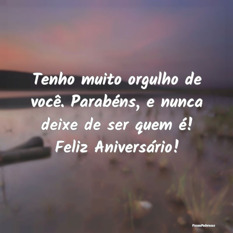 Tenho muito orgulho de você. Parabéns, e nunca d...