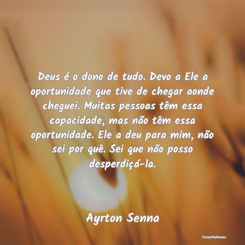 Deus é o dono de tudo. Devo a Ele a oportunidade ... Deus é o dono de tudo. Devo a Ele a oportunidade ...