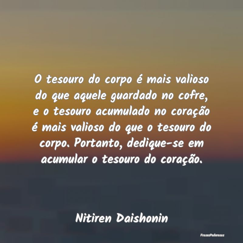 O tesouro do corpo é mais valioso do que aquele g... O tesouro do corpo é mais valioso do que aquele g...