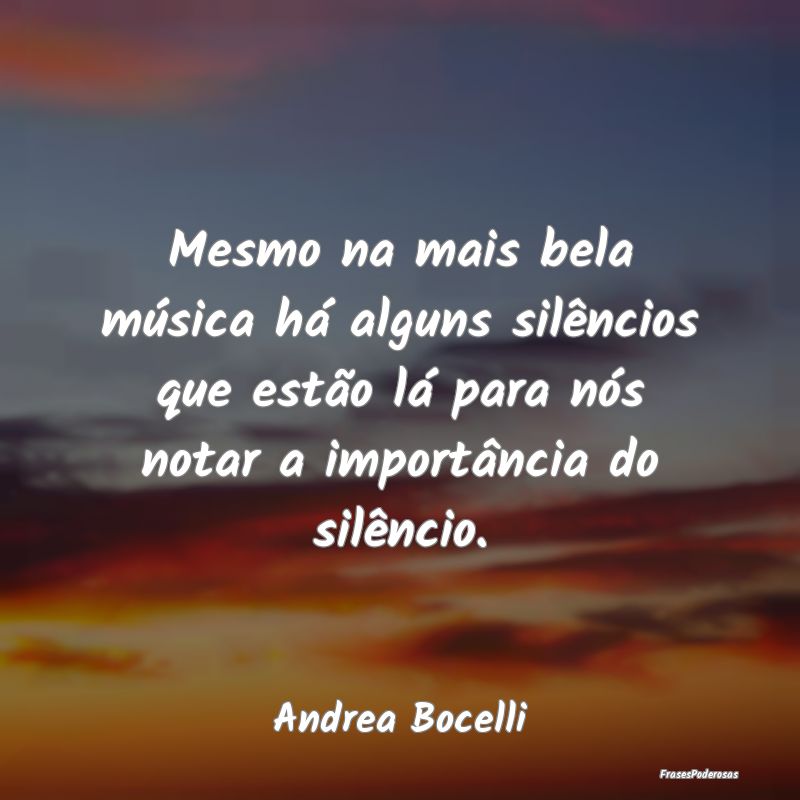 Mesmo na mais bela música há alguns silêncios q... Mesmo na mais bela música há alguns silêncios q...