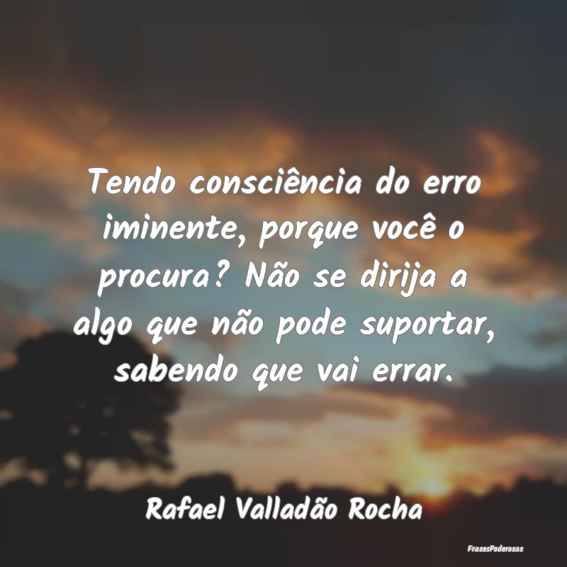 Tendo consciência do erro iminente, porque você ... Tendo consciência do erro iminente, porque você ...