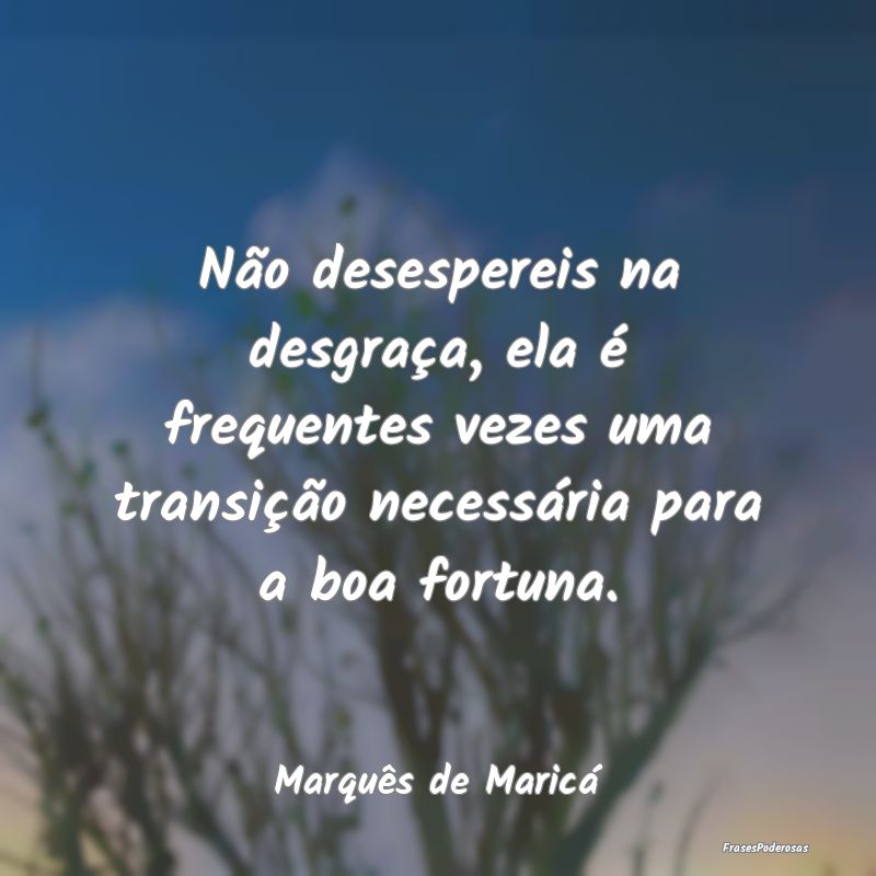 Não desespereis na desgraça, ela é frequentes v... Não desespereis na desgraça, ela é frequentes v...