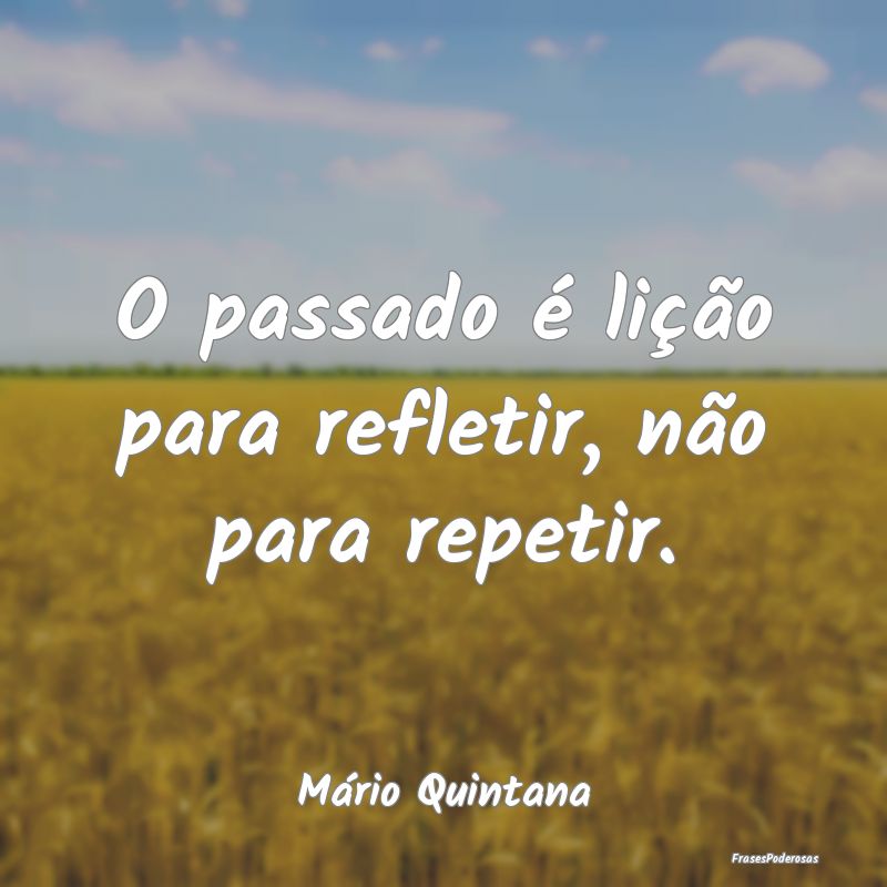 O passado é lição para refletir, não para repe...