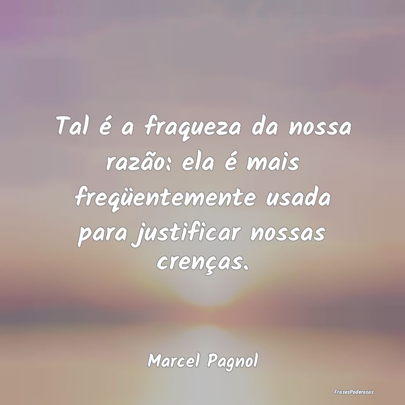 Tal é a fraqueza da nossa razão: ela é mais fre... Tal é a fraqueza da nossa razão: ela é mais fre...