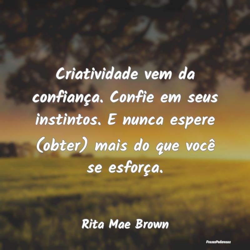 Criatividade vem da confiança. Confie em seus ins... Criatividade vem da confiança. Confie em seus ins...