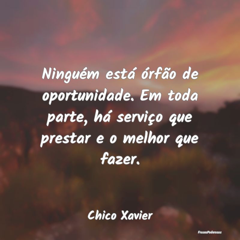 Ninguém está órfão de oportunidade. Em toda pa... Ninguém está órfão de oportunidade. Em toda pa...