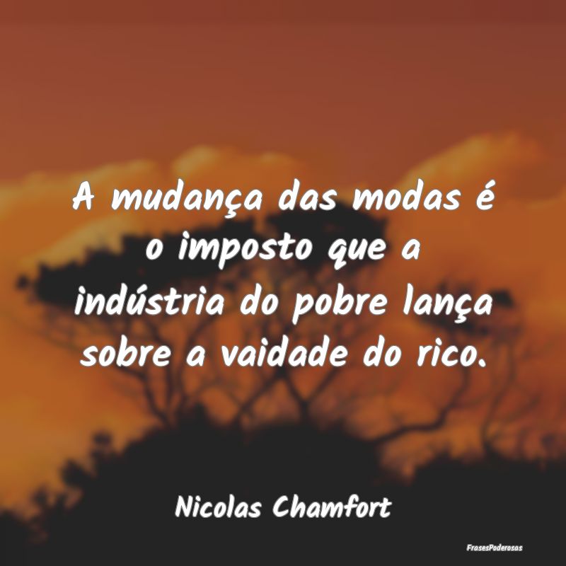 A mudança das modas é o imposto que a indústria...