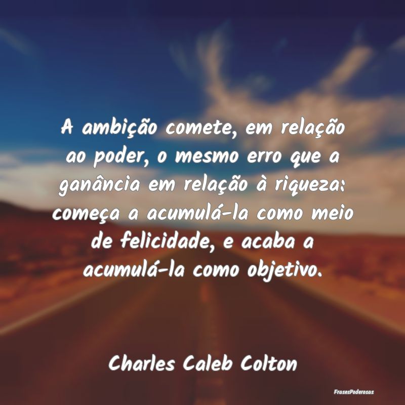 A ambição comete, em relação ao poder, o mesmo... A ambição comete, em relação ao poder, o mesmo...