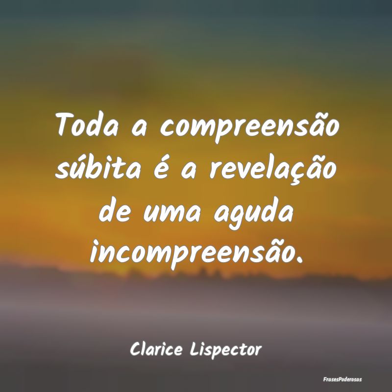 Toda a compreensão súbita é a revelação de um...
