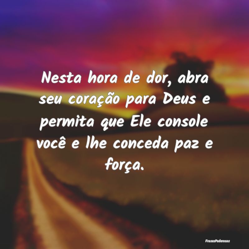 Nesta hora de dor, abra seu coração para Deus e ... Nesta hora de dor, abra seu coração para Deus e ...