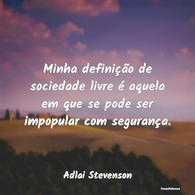 Minha definição de sociedade livre é aquela em ...