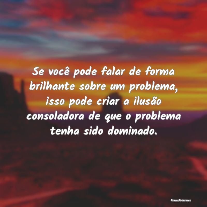 Se você pode falar de forma brilhante sobre um pr...