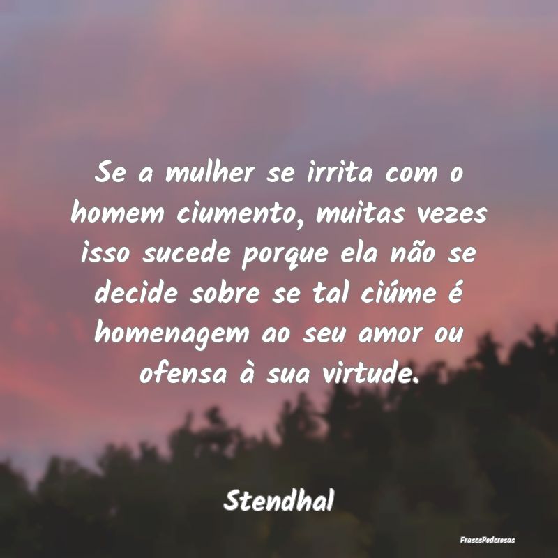 Se a mulher se irrita com o homem ciumento, muitas... Se a mulher se irrita com o homem ciumento, muitas...