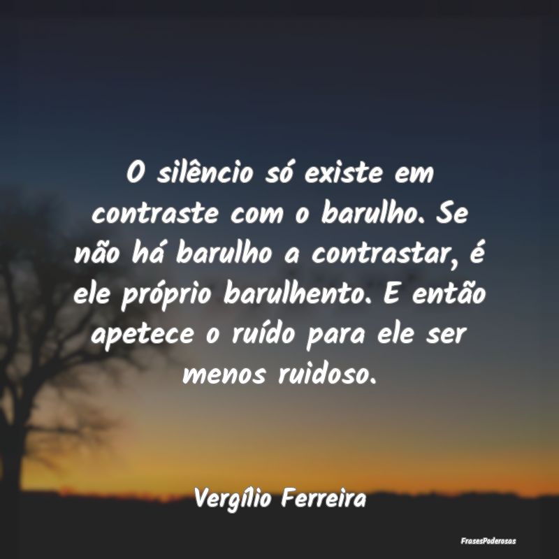 O silêncio só existe em contraste com o barulho.... O silêncio só existe em contraste com o barulho....