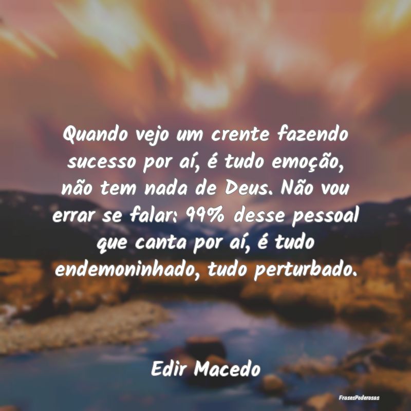 Quando vejo um crente fazendo sucesso por aí, é ... Quando vejo um crente fazendo sucesso por aí, é ...