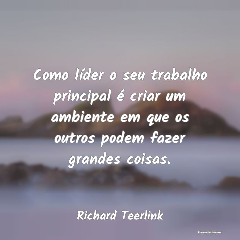 Como líder o seu trabalho principal é criar um a... Como líder o seu trabalho principal é criar um a...