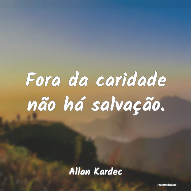 Fora da caridade não há salvação....