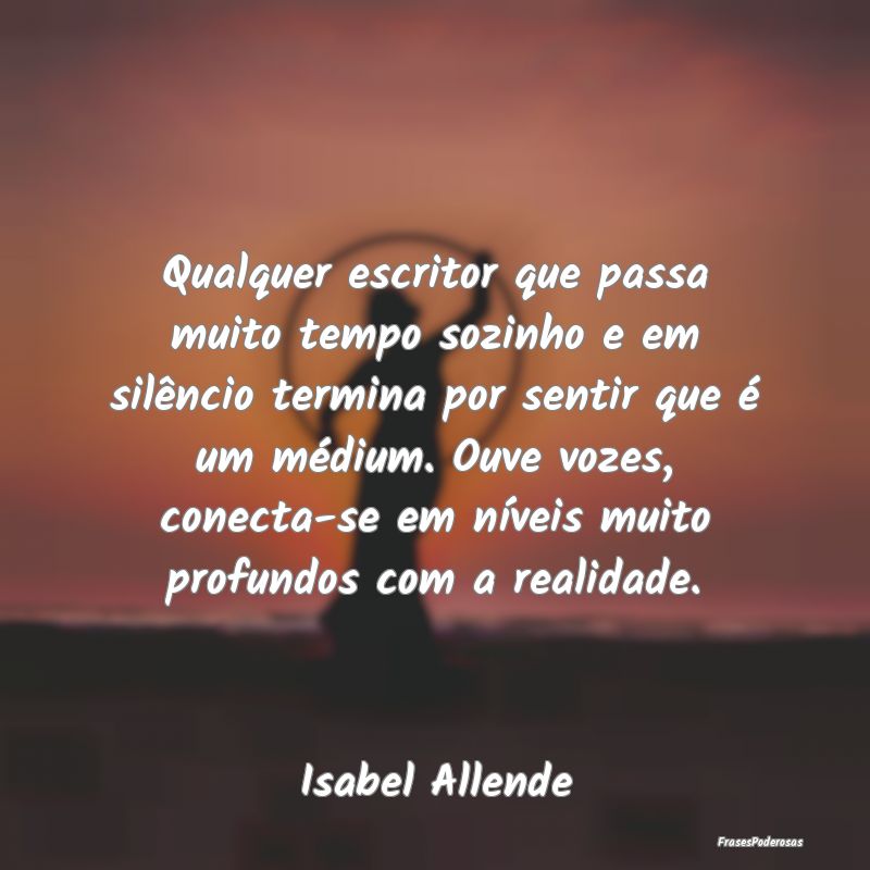 Qualquer escritor que passa muito tempo sozinho e ... Qualquer escritor que passa muito tempo sozinho e ...