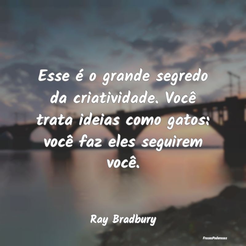 Esse é o grande segredo da criatividade. Você tr... Esse é o grande segredo da criatividade. Você tr...