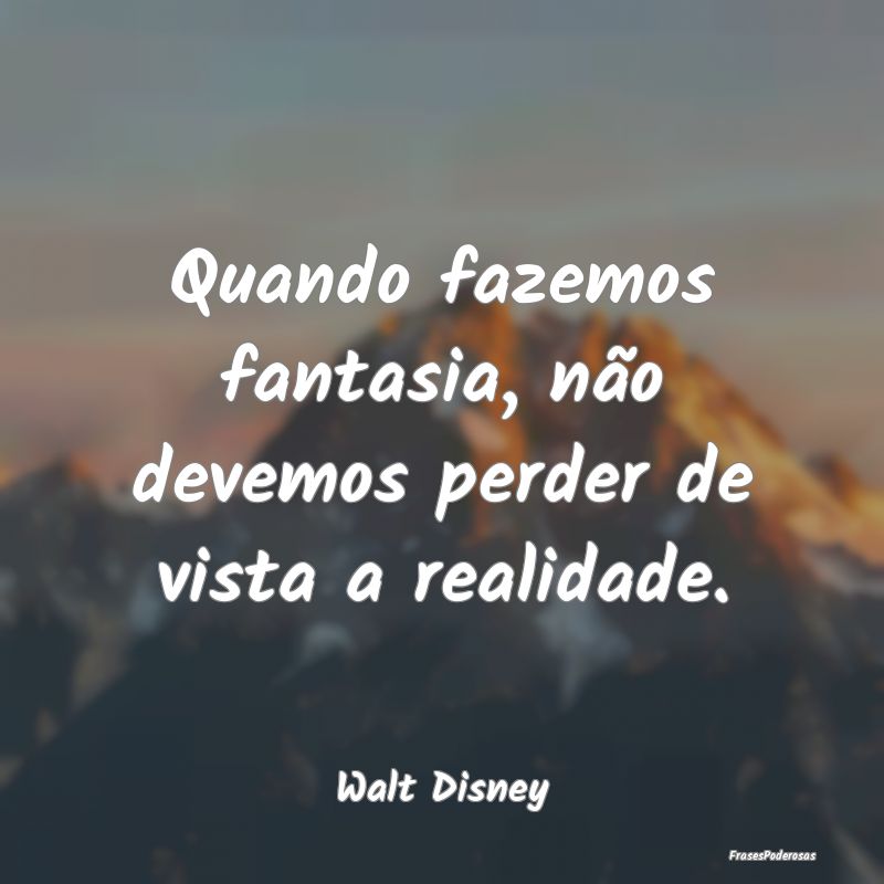 Quando fazemos fantasia, não devemos perder de vi...