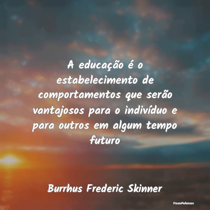 A educação é o estabelecimento de comportamento... A educação é o estabelecimento de comportamento...