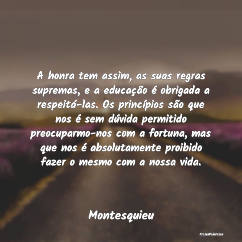 A honra tem assim, as suas regras supremas, e a ed... A honra tem assim, as suas regras supremas, e a ed...