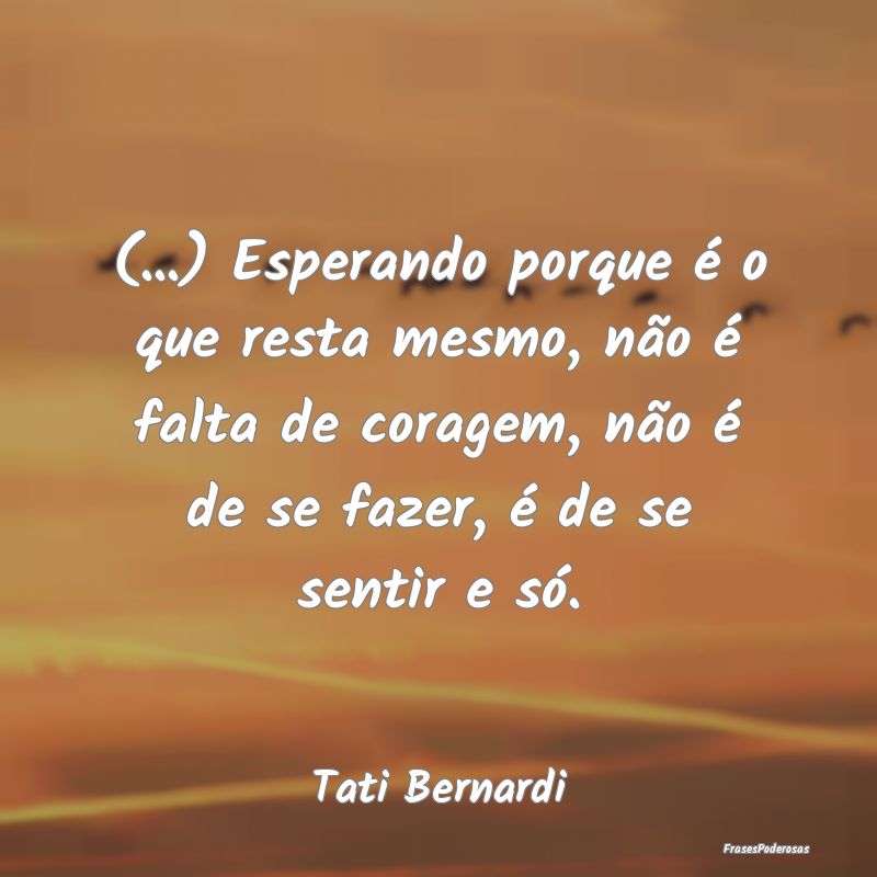 (...) Esperando porque é o que resta mesmo, não ... (...) Esperando porque é o que resta mesmo, não ...