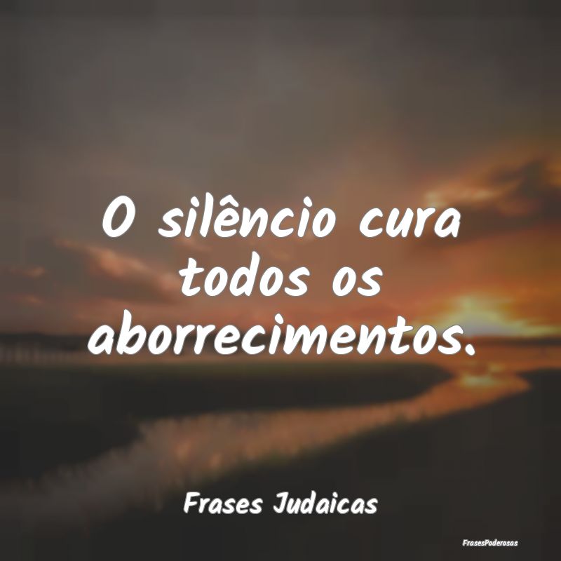 O silêncio cura todos os aborrecimentos....