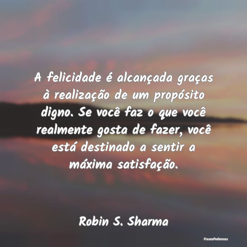 A felicidade é alcançada graças à realização... A felicidade é alcançada graças à realização...