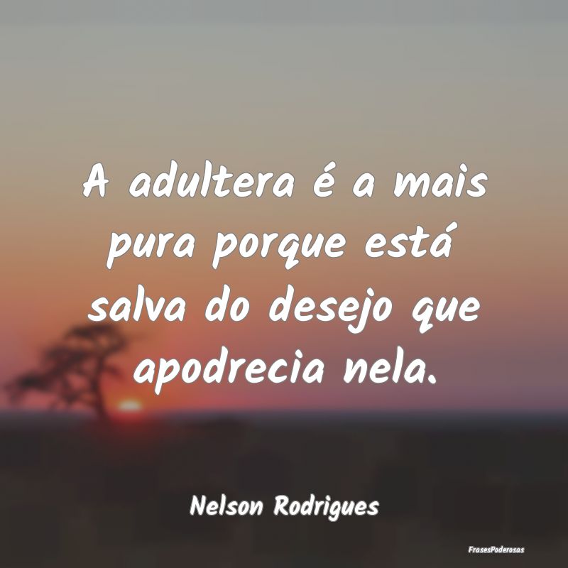 A adultera é a mais pura porque está salva do de...