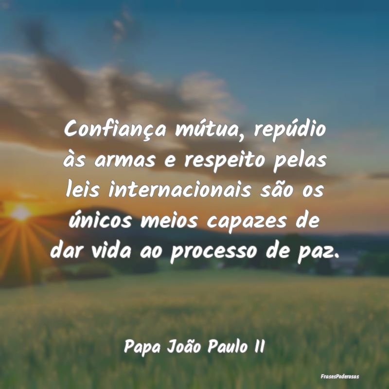Confiança mútua, repúdio às armas e respeito p... Confiança mútua, repúdio às armas e respeito p...