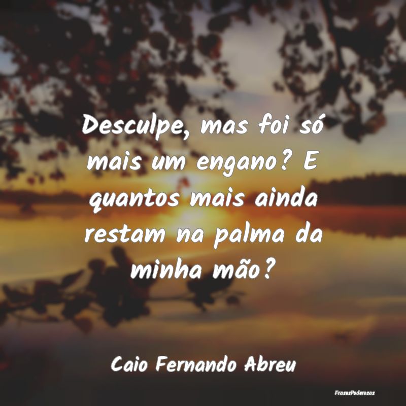 Desculpe, mas foi só mais um engano? E quantos ma... Desculpe, mas foi só mais um engano? E quantos ma...