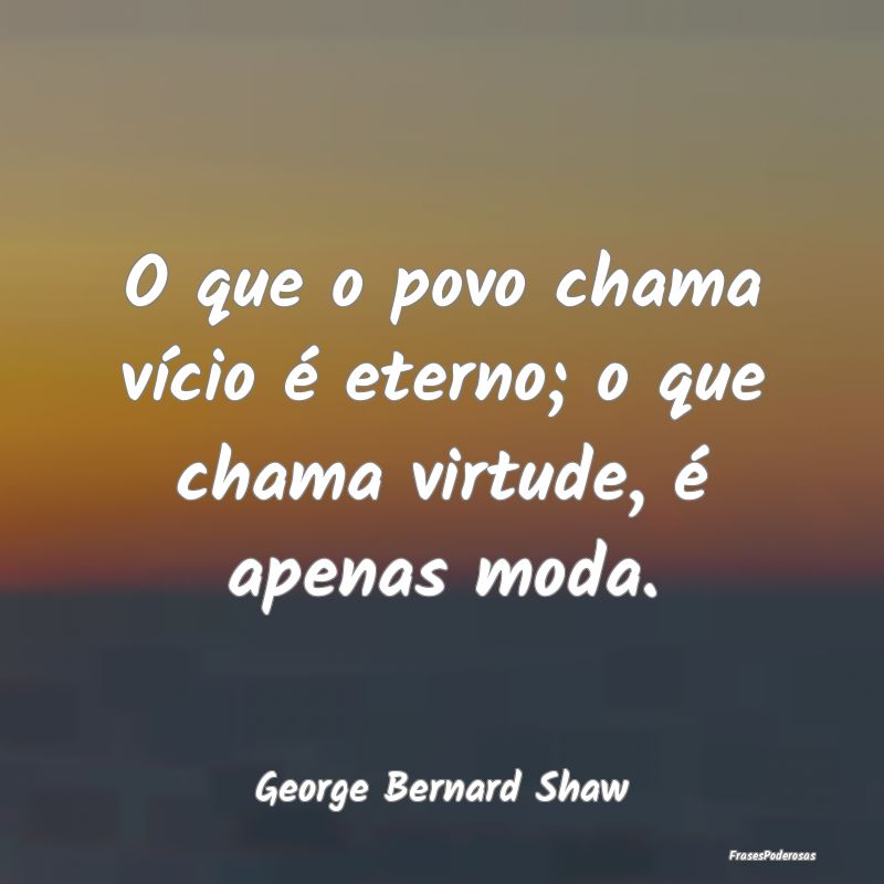 O que o povo chama vício é eterno; o que chama v... O que o povo chama vício é eterno; o que chama v...