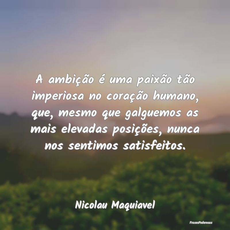 A ambição é uma paixão tão imperiosa no coraÃ... A ambição é uma paixão tão imperiosa no coraÃ...