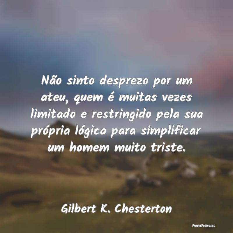 Frases de Desprezo - Não sinto desprezo por um ateu, quem é muitas ve...